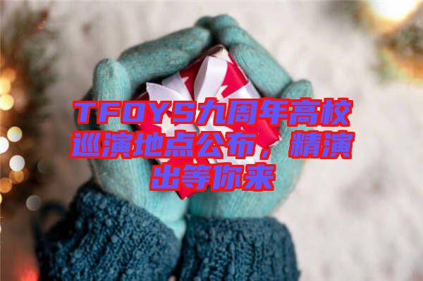 TFOYS九周年高校巡演地點公布，精演出等你來