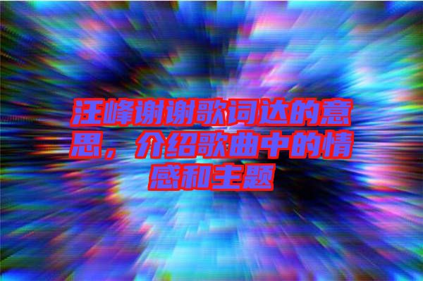 汪峰謝謝歌詞達(dá)的意思，介紹歌曲中的情感和主題