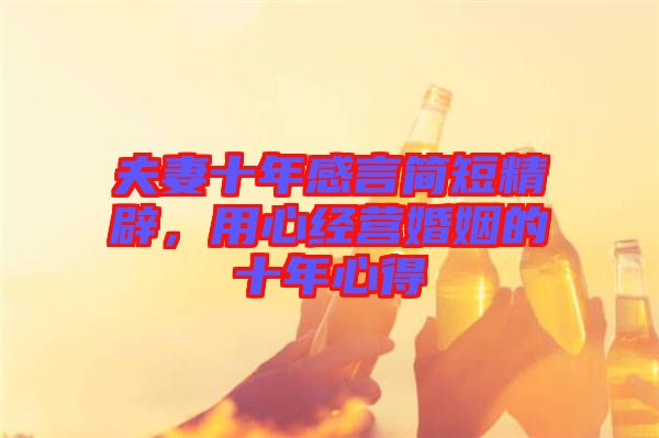 夫妻十年感言簡(jiǎn)短精辟，用心經(jīng)營(yíng)婚姻的十年心得