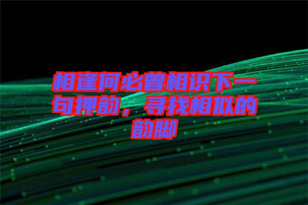 相逢何必曾相識下一句押韻，尋找相似的韻腳