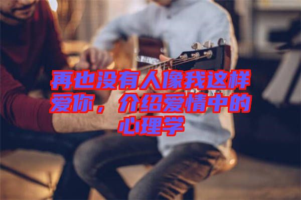 再也沒有人像我這樣愛你，介紹愛情中的心理學(xué)