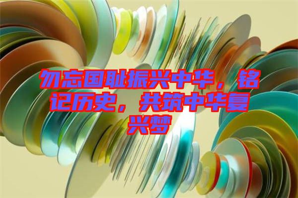 勿忘國(guó)恥振興中華，銘記歷史，共筑中華復(fù)興夢(mèng)