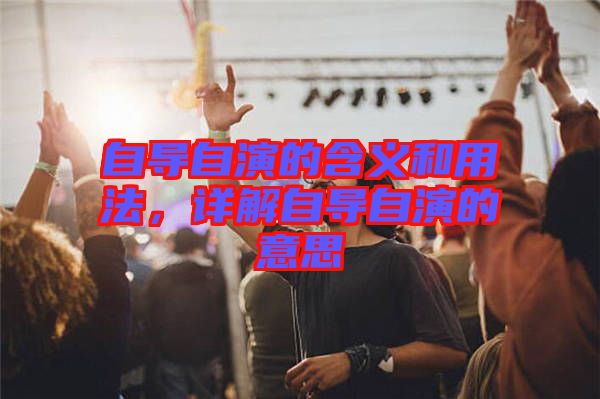 自導(dǎo)自演的含義和用法，詳解自導(dǎo)自演的意思