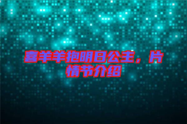 喜羊羊抱明日公主，片情節(jié)介紹