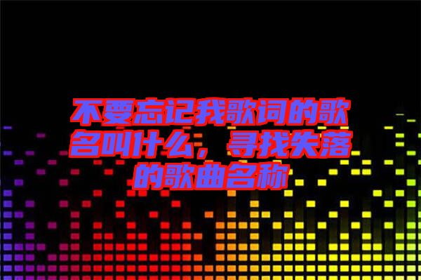 不要忘記我歌詞的歌名叫什么，尋找失落的歌曲名稱