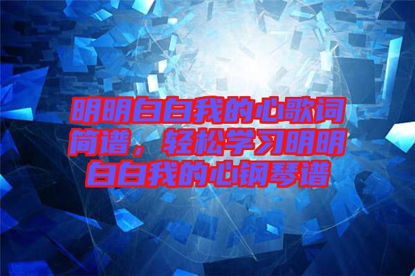 明明白白我的心歌詞簡譜，輕松學習明明白白我的心鋼琴譜