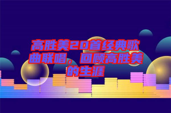 高勝美20首經典歌曲聯(lián)唱，回顧高勝美的生涯