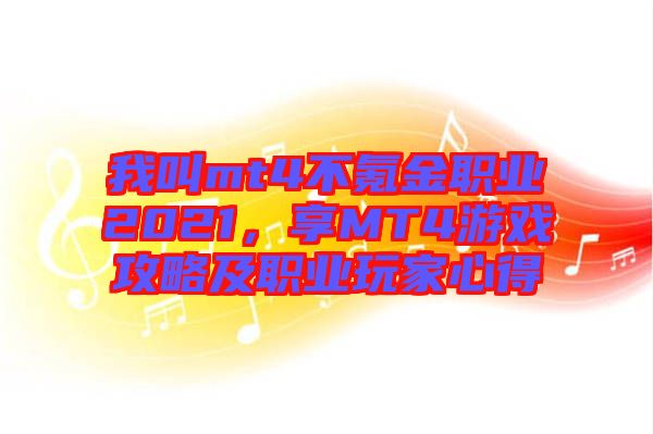 我叫mt4不氪金職業(yè)2021，享MT4游戲攻略及職業(yè)玩家心得