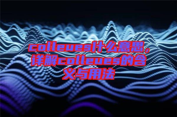 colleues什么意思，詳解colleues的含義與用法