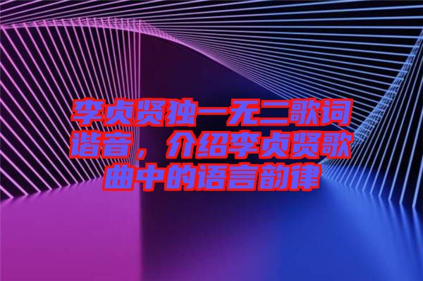 李貞賢獨(dú)一無(wú)二歌詞諧音，介紹李貞賢歌曲中的語(yǔ)言韻律