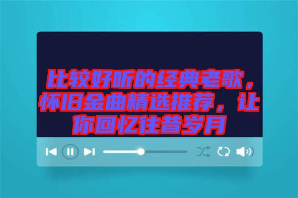 比較好聽的經(jīng)典老歌，懷舊金曲精選推薦，讓你回憶往昔歲月