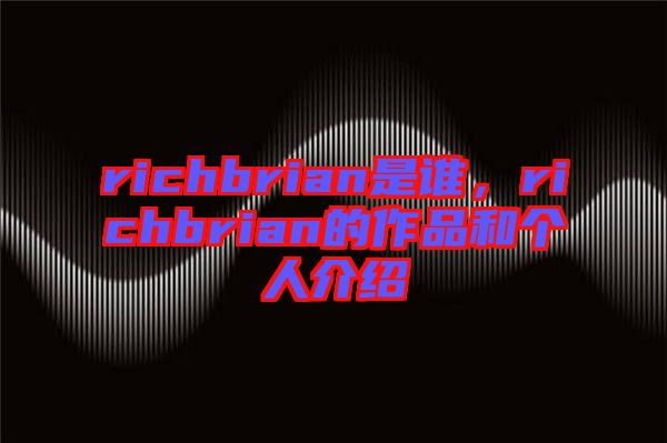 richbrian是誰，richbrian的作品和個人介紹