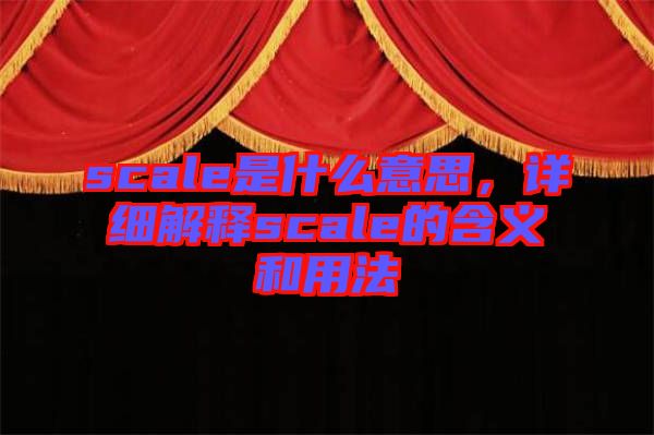 scale是什么意思，詳細(xì)解釋scale的含義和用法