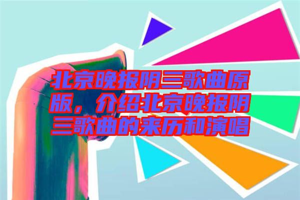 北京晚報(bào)陰三歌曲原版，介紹北京晚報(bào)陰三歌曲的來歷和演唱