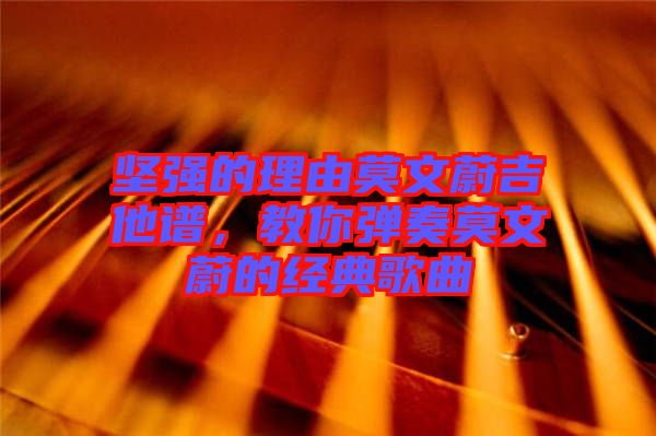 堅強的理由莫文蔚吉他譜，教你彈奏莫文蔚的經典歌曲