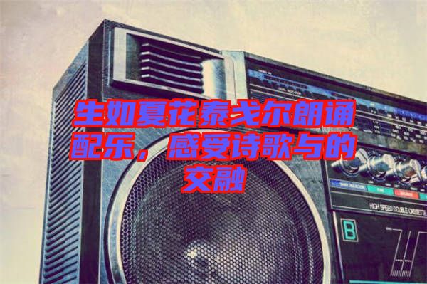 生如夏花泰戈?duì)柪收b配樂，感受詩歌與的交融