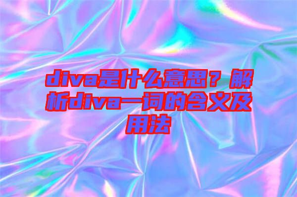 diva是什么意思？解析diva一詞的含義及用法