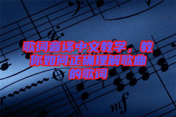 歌詞音譯中文教學(xué)，教你如何正確理解歌曲的歌詞