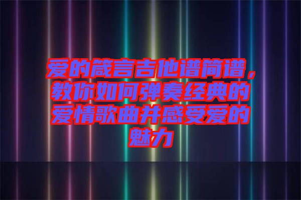 愛的箴言吉他譜簡譜，教你如何彈奏經(jīng)典的愛情歌曲并感受愛的魅力