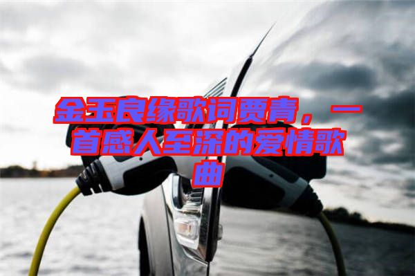 金玉良緣歌詞賈青，一首感人至深的愛情歌曲