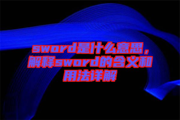 sword是什么意思，解釋sword的含義和用法詳解