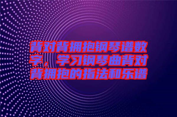 背對背擁抱鋼琴譜數(shù)字，學習鋼琴曲背對背擁抱的指法和樂譜