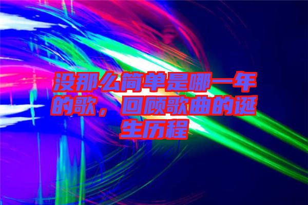 沒那么簡單是哪一年的歌，回顧歌曲的誕生歷程