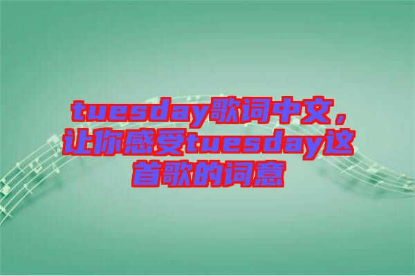 tuesday歌詞中文，讓你感受tuesday這首歌的詞意