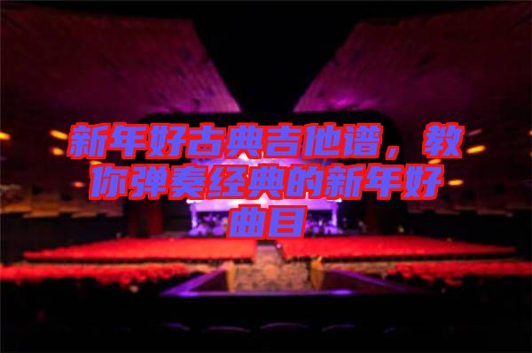 新年好古典吉他譜，教你彈奏經(jīng)典的新年好曲目