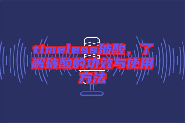 timeless玻酸，了解玻酸的功效與使用方法