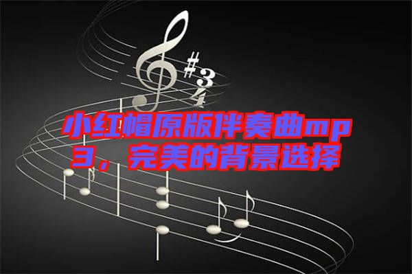 小紅帽原版伴奏曲mp3，完美的背景選擇