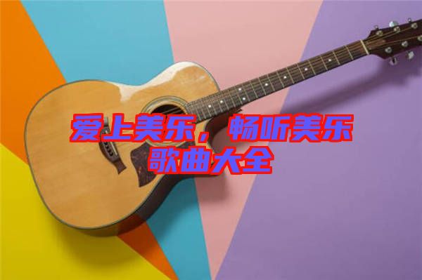 愛(ài)上美樂(lè)，暢聽(tīng)美樂(lè)歌曲大全