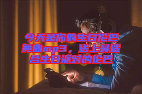 今天是你的生日倫巴舞曲mp3，送上最適合生日派對(duì)的倫巴