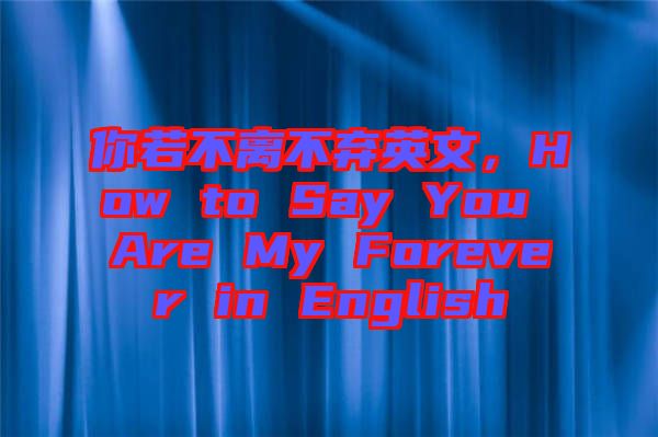 你若不離不棄英文，How to Say You Are My Forever in English