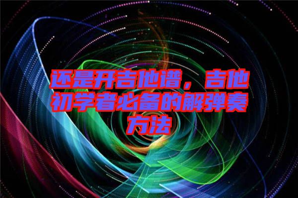 還是開吉他譜，吉他初學(xué)者必備的解彈奏方法