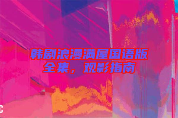 韓劇浪漫滿屋國語版全集，觀影指南