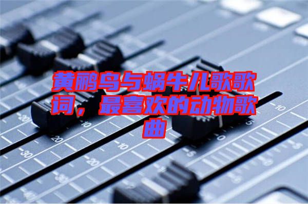 黃鸝鳥(niǎo)與蝸牛兒歌歌詞，最喜歡的動(dòng)物歌曲