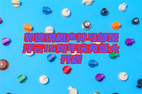 郭德綱相聲神馬都是浮云15周年慶典盛大開啟