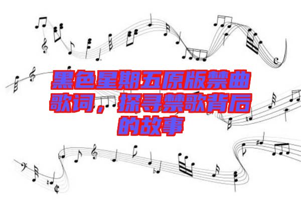 黑色星期五原版禁曲歌詞，探尋禁歌背后的故事