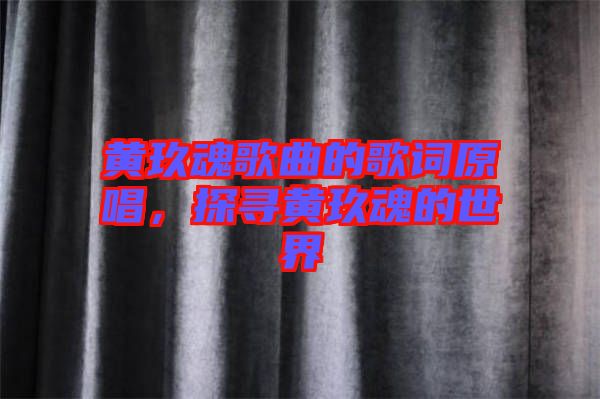 黃玖魂歌曲的歌詞原唱，探尋黃玖魂的世界