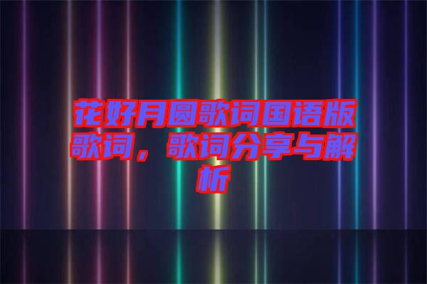 花好月圓歌詞國(guó)語(yǔ)版歌詞，歌詞分享與解析