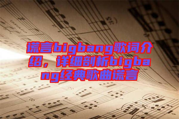 謊言bigbang歌詞介紹，詳細(xì)剖析bigbang經(jīng)典歌曲謊言