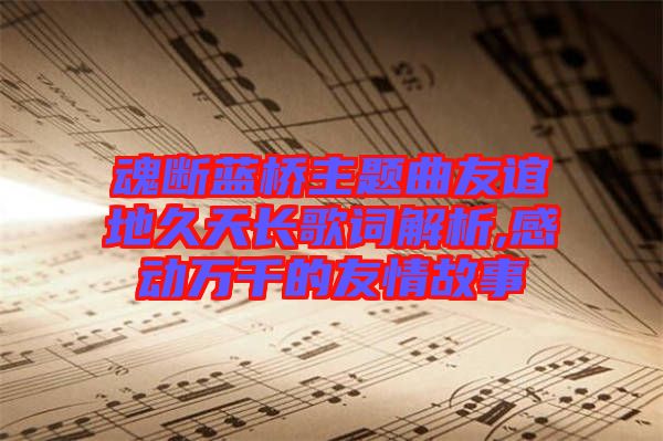 魂斷藍(lán)橋主題曲友誼地久天長歌詞解析,感動萬千的友情故事