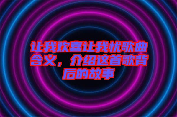 讓我歡喜讓我憂歌曲含義，介紹這首歌背后的故事