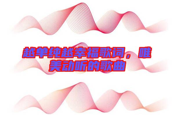 越單純?cè)叫腋８柙~，唯美動(dòng)聽的歌曲