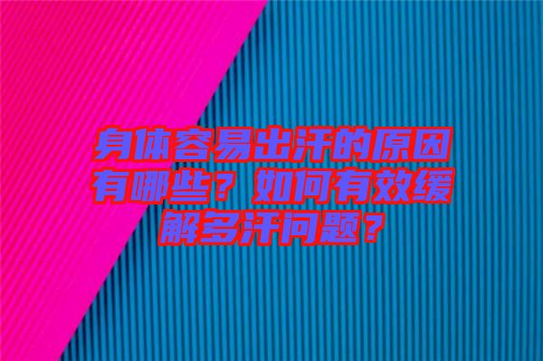 身體容易出汗的原因有哪些？如何有效緩解多汗問(wèn)題？