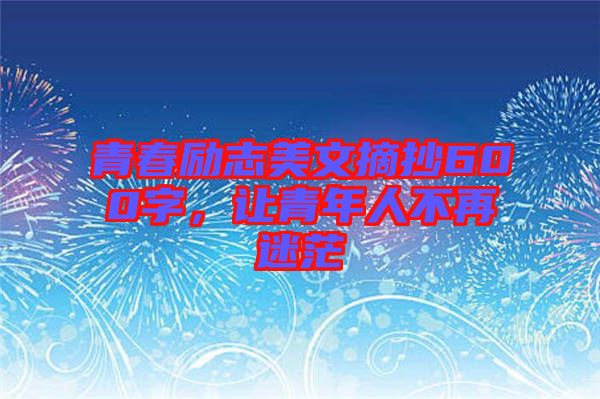 青春勵(lì)志美文摘抄600字，讓青年人不再迷茫