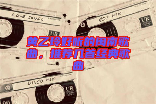 黃乙玲好聽的閩南歌曲，推薦幾首經(jīng)典歌曲