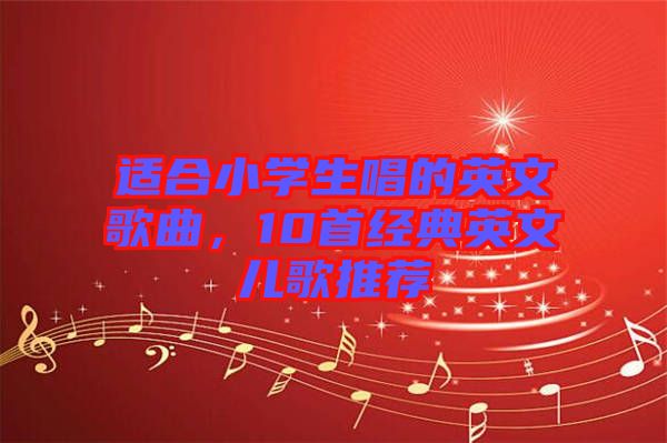 適合小學(xué)生唱的英文歌曲，10首經(jīng)典英文兒歌推薦