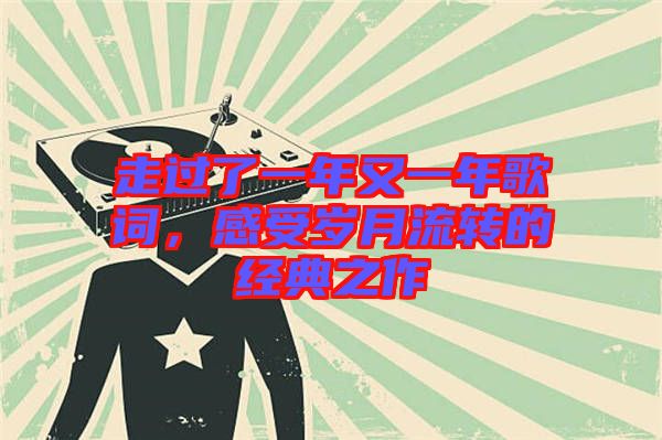 走過了一年又一年歌詞，感受歲月流轉(zhuǎn)的經(jīng)典之作